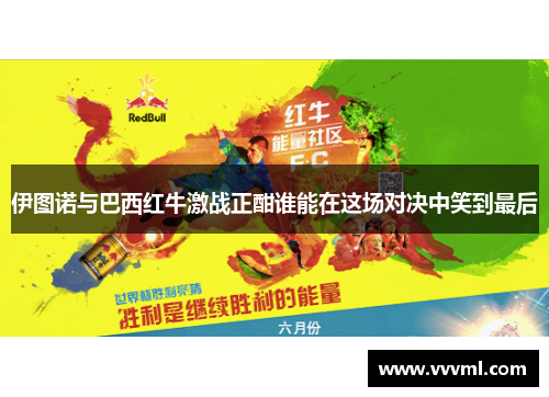 伊图诺与巴西红牛激战正酣谁能在这场对决中笑到最后