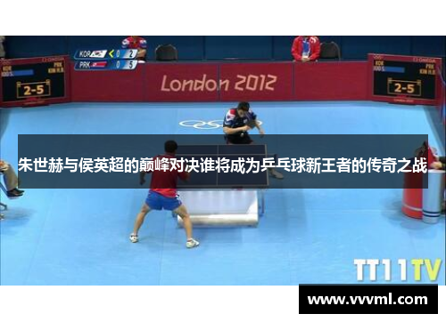 朱世赫与侯英超的巅峰对决谁将成为乒乓球新王者的传奇之战